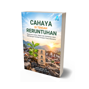 CAHAYA DI TENGAH RERUNTUHAN: Bagaimana Zakat, Wakaf, dan Solidaritas Islam Membangun Kembali Harapan Pasca-Bencana